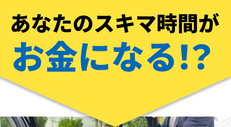 あなたのスキマ時間がお金になる！？